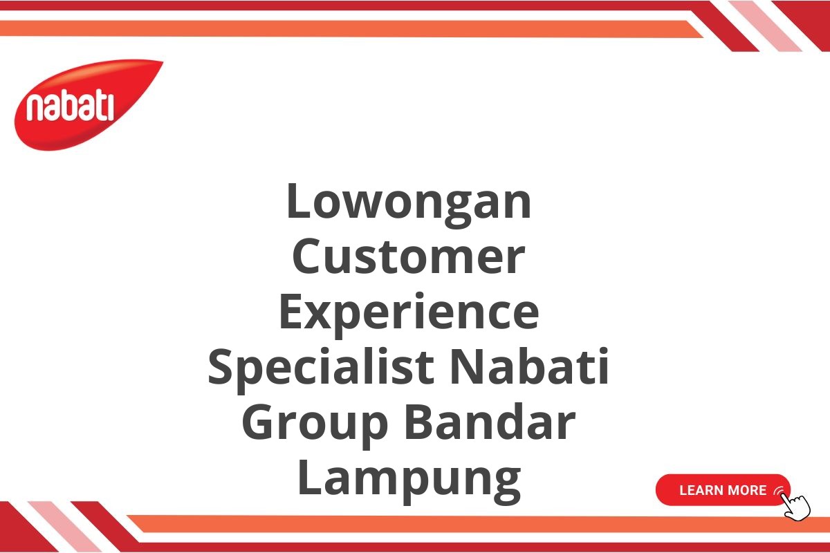 Lowongan Customer Experience Specialist Nabati Group Bandar Lampung