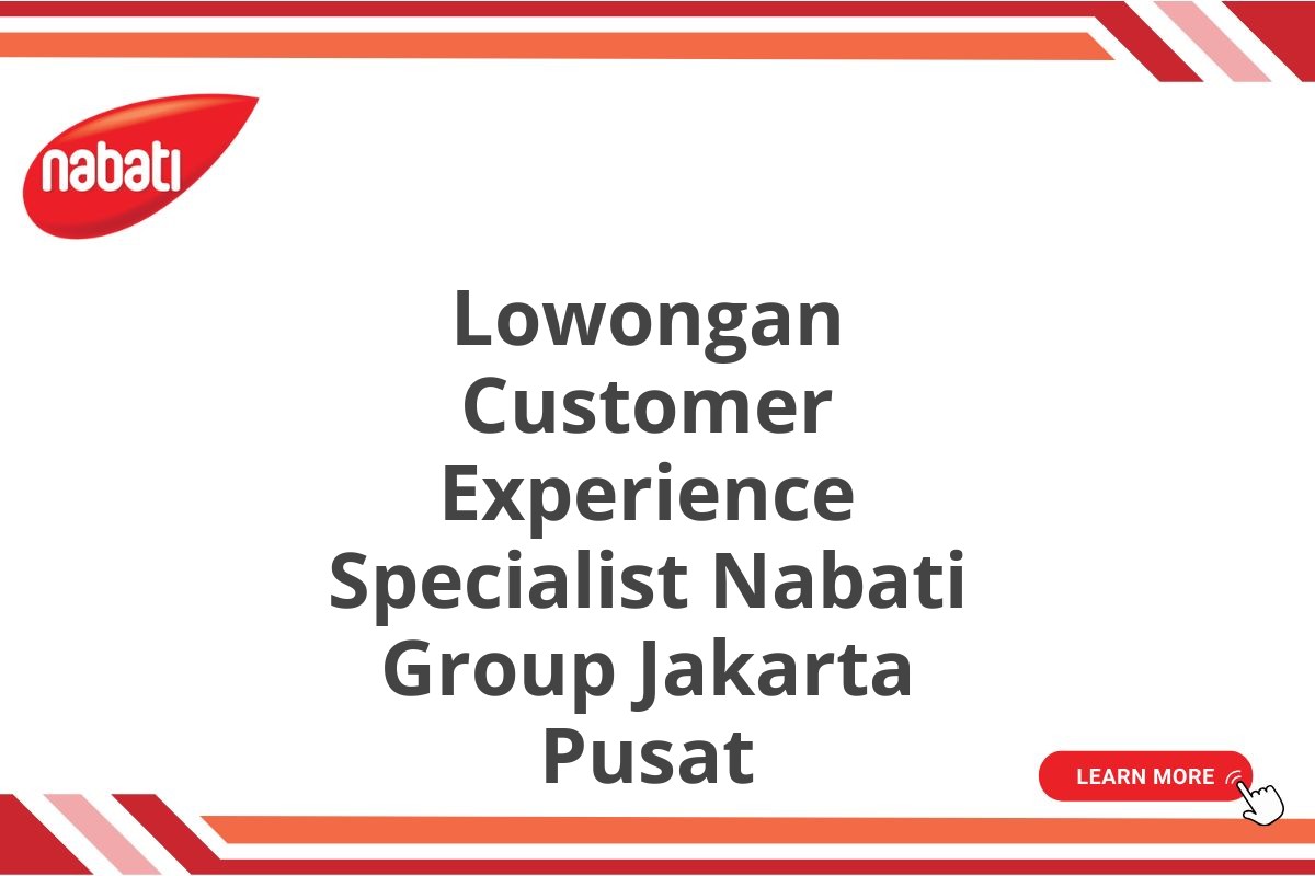 Lowongan Customer Experience Specialist Nabati Group Jakarta Pusat