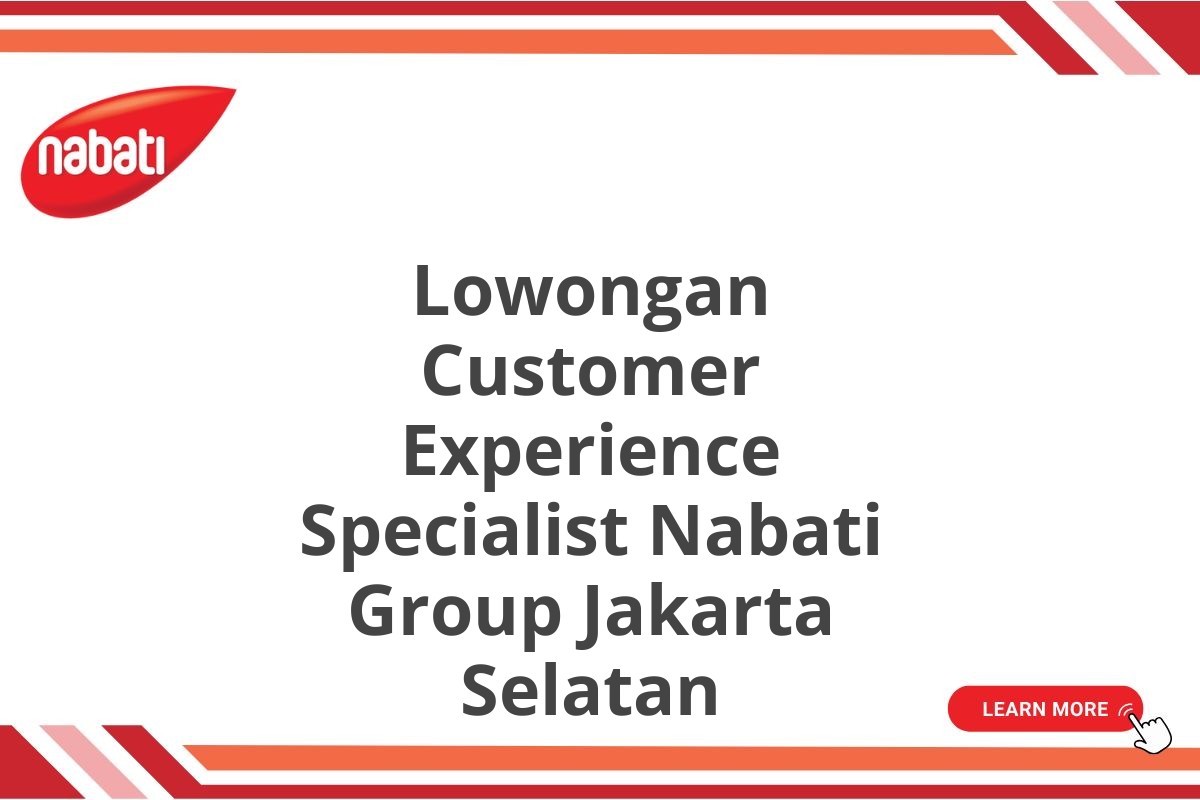 Lowongan Customer Experience Specialist Nabati Group Jakarta Selatan