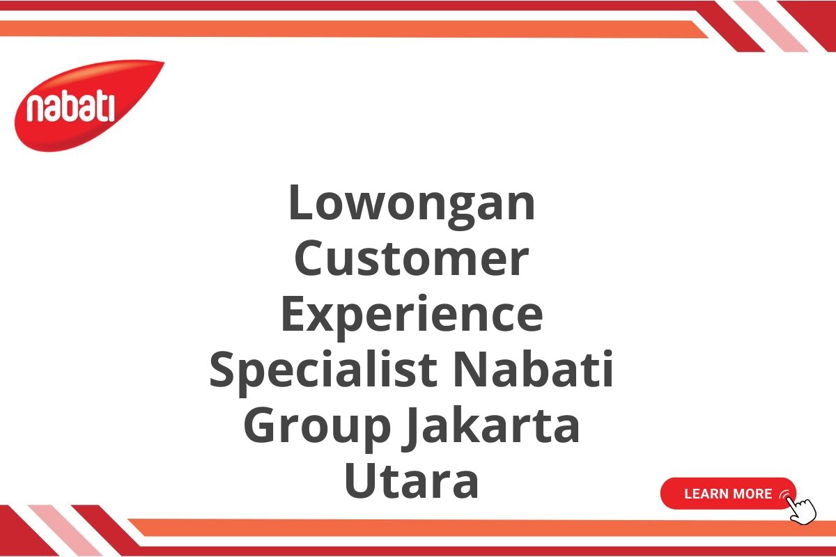 Lowongan Customer Experience Specialist Nabati Group Jakarta Utara