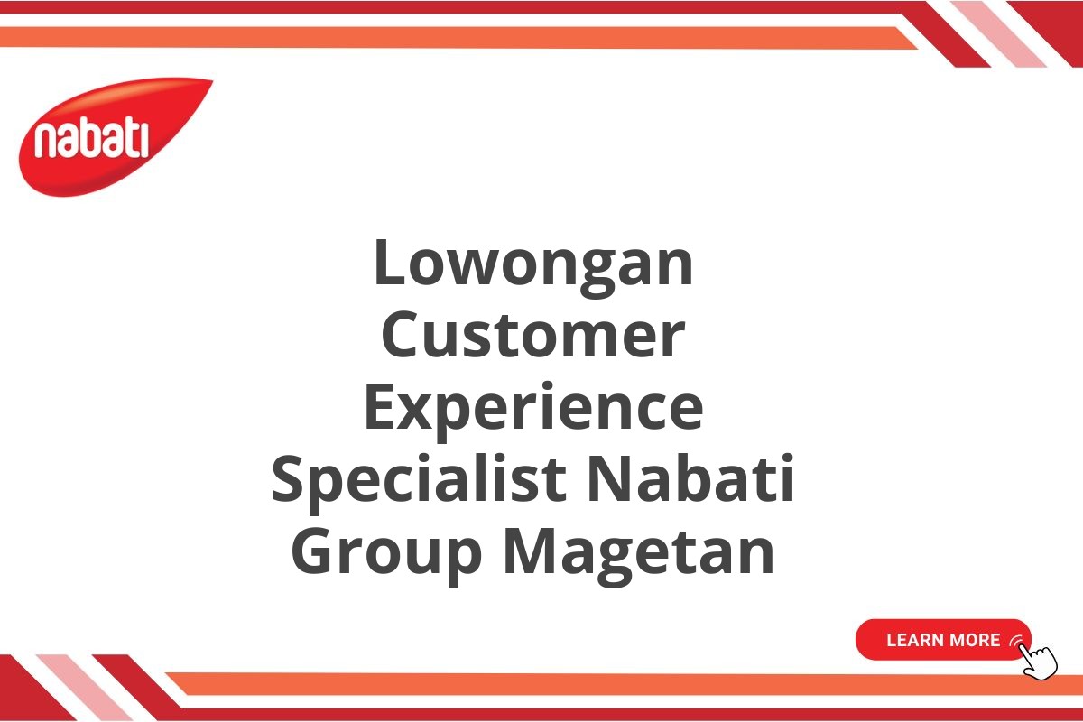 Lowongan Customer Experience Specialist Nabati Group Magetan
