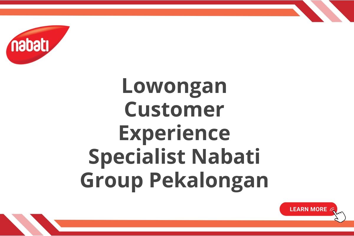 Lowongan Customer Experience Specialist Nabati Group Pekalongan