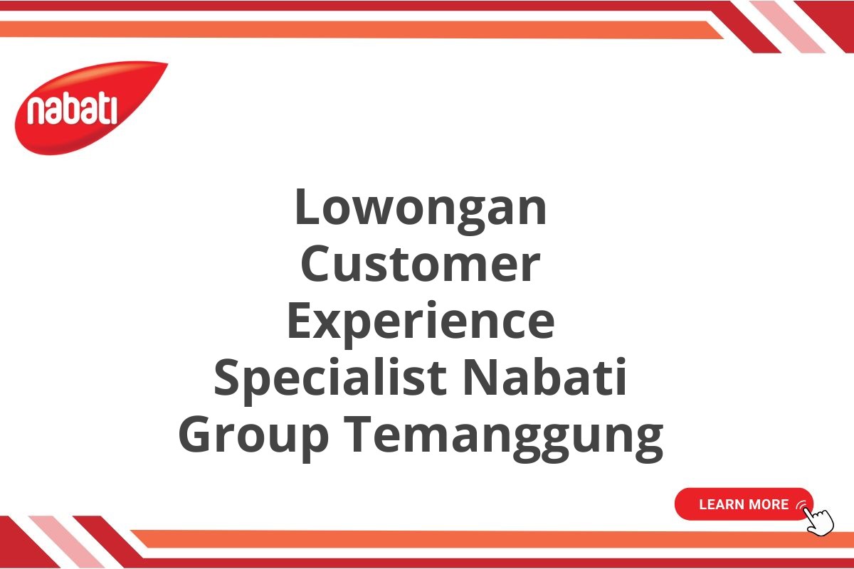Lowongan Customer Experience Specialist Nabati Group Temanggung